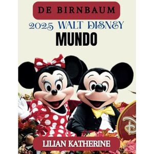 KATHERINE, LILIAN BIRNBAUM 2025 EL MUNDO DE WALT DISNEY: Aventuras, cenas y entretenimiento inolvidables en el lugar más feliz del mundo KATHERINE, LILIAN BIRNBAUM 2025 EL MUNDO DE WALT DISNEY: Aventuras, cenas y entretenimiento inolvidables en el lugar más feliz del mundo