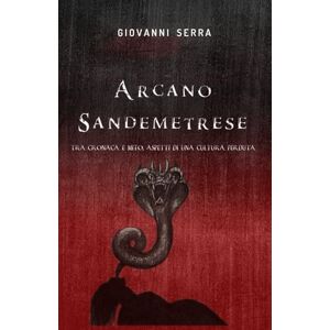 Serra, Giovanni Arcano Sandemetrese: Tra cronaca e mito, aspetti di una cultura perduta Serra, Giovanni Arcano Sandemetrese: Tra cronaca e mito, aspetti di una cultura perduta
