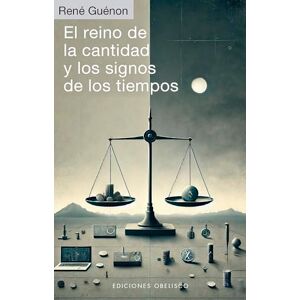 Guenon, Rene El Reino de la Cantidad Y Los Signos de Los Tiempos (Estudios y documentos) Guenon, Rene El Reino de la Cantidad Y Los Signos de Los Tiempos (Estudios y documentos)