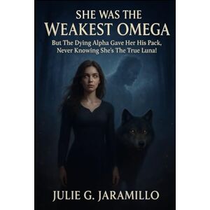 Jaramillo, Julie G. She Was The Weakest Omega: “But The Dying Alpha Gave Her His Pack, Never Knowing She's The True Luna!” Jaramillo, Julie G. She Was The Weakest Omega: “But The Dying Alpha Gave Her His Pack, Never Knowing She's The True Luna!”