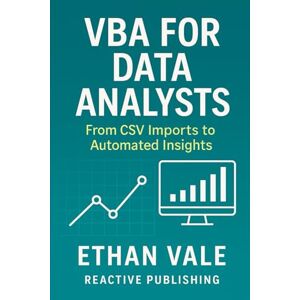 Vale, Ethan VBA for Data Analysts: From CSV Imports to Automated Insights: APIs, PowerQuery hybrid use, data cleaning macros. (The Excel Command Series) Vale, Ethan VBA for Data Analysts: From CSV Imports to Automated Insights: APIs, PowerQuery hybrid use, data cleaning macros. (The Excel Command Series)