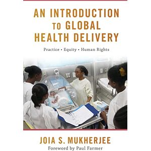Mukherjee, Joia S. An Introduction to Global Health Delivery: Practice, Equity, Human Rights Mukherjee, Joia S. An Introduction to Global Health Delivery: Practice, Equity, Human Rights