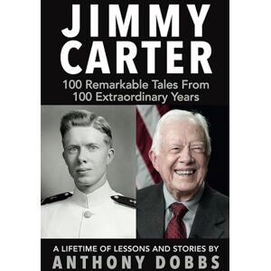 Dobbs, Anthony Jimmy Carter: 100 Remarkable Tales From 100 Extraordinary Years Dobbs, Anthony Jimmy Carter: 100 Remarkable Tales From 100 Extraordinary Years