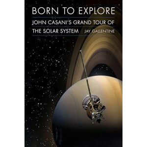 Gallentine, Jay Born to Explore: John Casani's Grand Tour of the Solar System (Outward Odyssey: a People's History of Spaceflight) Gallentine, Jay Born to Explore: John Casani's Grand Tour of the Solar System (Outward Odyssey: a People's History of Spaceflight)