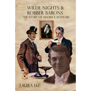 Lee Wilde Nights & Robber Barons: The Story of Maurice Schwabe The Man Behind Oscar Wilde’s Downfall, who with a Band of False Aristocrats Swindled the World Lee Wilde Nights & Robber Barons: The Story of Maurice Schwabe The Man Behind Oscar Wilde’s Downfall, who with a Band of False Aristocrats Swindled the World