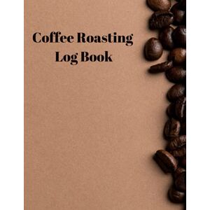 Logbooks, Chequa Coffee Roasting Log Book: Coffee Roast Log Template Pages to Record Roasting Details and Manage your Roasts 120 Pages Logbooks, Chequa Coffee Roasting Log Book: Coffee Roast Log Template Pages to Record Roasting Details and Manage your Roasts 120 Pages