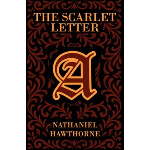 Hawthorne, Nathaniel The Scarlet Letter: The Original 1850 Edition Hawthorne, Nathaniel The Scarlet Letter: The Original 1850 Edition