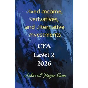 Sario, Azhar ul Haque Fixed Income, Derivatives, and Alternative Investments: CFA Level 2 2026 Sario, Azhar ul Haque Fixed Income, Derivatives, and Alternative Investments: CFA Level 2 2026