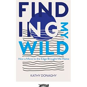 Donaghy, Kathy Finding My Wild: How a Move to the Edge Brought Me Home Donaghy, Kathy Finding My Wild: How a Move to the Edge Brought Me Home