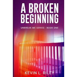 Riley, Kevin L A Broken Beginning (Unbreak Me Series) Riley, Kevin L A Broken Beginning (Unbreak Me Series)