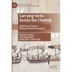 Percillier, Michael Carrying Verbs Across the Channel: Modelling Change in Bilingual Medieval England (New Approaches to English Historical Linguistics) Percillier, Michael Carrying Verbs Across the Channel: Modelling Change in Bilingual Medieval England (New Approaches to English Historical Linguistics)