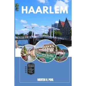 POHL, MERTEN H. HAARLEM GUIDE DE VOYAGE: Découvrez les trésors cachés de Haarlem, les escapades en plein air, les secrets locaux et les sites inoubliables POHL, MERTEN H. HAARLEM GUIDE DE VOYAGE: Découvrez les trésors cachés de Haarlem, les escapades en plein air, les secrets locaux et les sites inoubliables