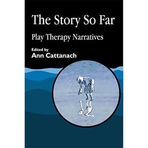 The Story So Far: Play Therapy Narratives The Story So Far: Play Therapy Narratives