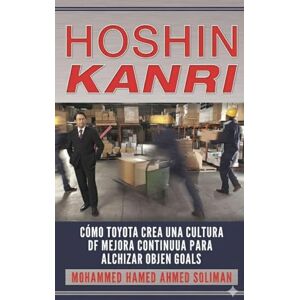 Ahmed Hoshin Kanri: Cómo Toyota Crea una Cultura de Mejora Continua para Alcanzar Objetivos Lean (Lean Foundations & Advanced AI Applications) Ahmed Hoshin Kanri: Cómo Toyota Crea una Cultura de Mejora Continua para Alcanzar Objetivos Lean (Lean Foundations & Advanced AI Applications)