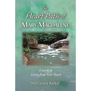 Kirkel, Mercedes The Heart Path of Mary Magdalene: A Guide to Living from Your Heart: 4 (The Magdalene-Yeshua Teachings) Kirkel, Mercedes The Heart Path of Mary Magdalene: A Guide to Living from Your Heart: 4 (The Magdalene-Yeshua Teachings)