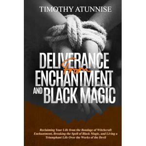 Atunnise, Timothy Deliverance from Enchantment & Black Magic: Reclaiming Your Life from the Bondage of Witchcraft Enchantment, Breaking the Spell of Black Magic, and ... Devil (Deliverance From Witchcraft Attacks) Atunnise, Timothy Deliverance from Enchantment & Black Magic: Reclaiming Your Life from the Bondage of Witchcraft Enchantment, Breaking the Spell of Black Magic, and ... Devil (Deliverance From Witchcraft Attacks)