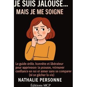 PERSONNE, Nathalie JE SUIS JALOUSE… MAIS JE ME SOIGNE !: Le guide drôle, honnête et libérateur pour apprivoiser la jalousie, retrouver confiance en soi et aimer sans se comparer (ni se gâcher la vie) PERSONNE, Nathalie JE SUIS JALOUSE… MAIS JE ME SOIGNE !: Le guide drôle, honnête et libérateur pour apprivoiser la jalousie, retrouver confiance en soi et aimer sans se comparer (ni se gâcher la vie)