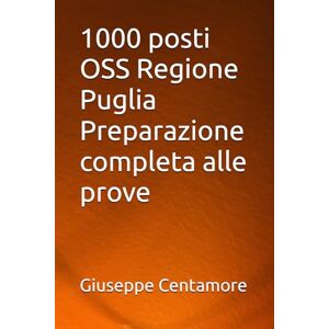 Centamore, Giuseppe 1000 posti OSS Regione Puglia Preparazione completa alle prove (Manuali Centamore per la preparazione ai concorsi pubblici) Centamore, Giuseppe 1000 posti OSS Regione Puglia Preparazione completa alle prove (Manuali Centamore per la preparazione ai concorsi pubblici)