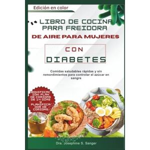 S. Sanger, Dra. Josephine libro de cocina para freidora de aire para mujeres con diabetes: Comidas saludables rápidas y sin remordimientos para controlar el azúcar en sangre (diabetes air) S. Sanger, Dra. Josephine libro de cocina para freidora de aire para mujeres con diabetes: Comidas saludables rápidas y sin remordimientos para controlar el azúcar en sangre (diabetes air)