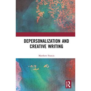 Francis, Matthew Depersonalization and Creative Writing: Unreal City (Routledge Studies in Creative Writing) Francis, Matthew Depersonalization and Creative Writing: Unreal City (Routledge Studies in Creative Writing)