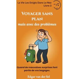 der Sel, Edgar van Voyager sans plan mais avec des problèmes: Quand de mauvaises surprises font partie de vos bagages der Sel, Edgar van Voyager sans plan mais avec des problèmes: Quand de mauvaises surprises font partie de vos bagages