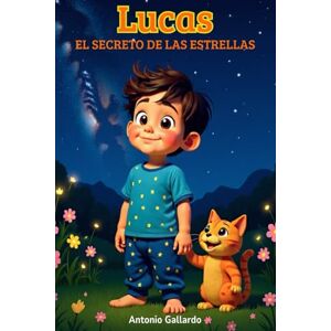 Gallardo, Antonio Lucas y el Secreto de las Estrellas: Un cuento ilustrado con enseñanzas espirituales para niños de 5 a 9 años (El Mundo de Lucas) Gallardo, Antonio Lucas y el Secreto de las Estrellas: Un cuento ilustrado con enseñanzas espirituales para niños de 5 a 9 años (El Mundo de Lucas)