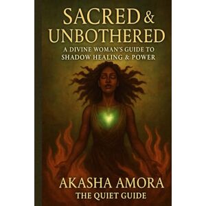 Amora, Akasha Sacred & Unbothered: A Divine Woman’s Guide to Shadow Healing & Power Amora, Akasha Sacred & Unbothered: A Divine Woman’s Guide to Shadow Healing & Power