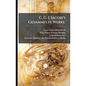 Kronecker, Leopold C. G. J. Jacobi's Gesammelte Werke. Kronecker, Leopold C. G. J. Jacobi's Gesammelte Werke.