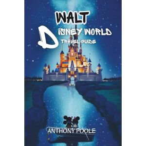 Poole, Anthony WALT DISNEY WORLD TRAVEL GUIDE: Park-by-Park Plans, Hidden Gems, Dining Secrets, and Everything You Need for a Once-in-a-Lifetime Vacation (Explore with Poole) Poole, Anthony WALT DISNEY WORLD TRAVEL GUIDE: Park-by-Park Plans, Hidden Gems, Dining Secrets, and Everything You Need for a Once-in-a-Lifetime Vacation (Explore with Poole)