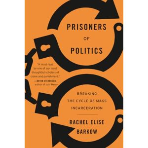 Barkow Prisoners of Politics: Breaking the Cycle of Mass Incarceration Barkow Prisoners of Politics: Breaking the Cycle of Mass Incarceration