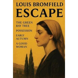 Bromfield, Louis Escape: The Green Bay Tree; Possession; Early Autumn; A Good Woman Bromfield, Louis Escape: The Green Bay Tree; Possession; Early Autumn; A Good Woman