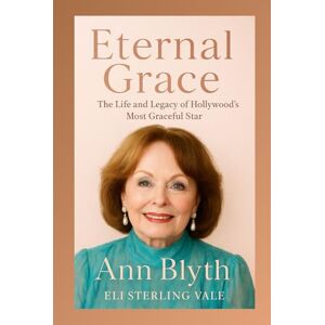 Vale, Eli Sterling Eternal Grace: The Biography of Ann Blyth: The Life and Legacy of Hollywood’s Most Graceful Star (Timeless: The Legends Who Never Fade) Vale, Eli Sterling Eternal Grace: The Biography of Ann Blyth: The Life and Legacy of Hollywood’s Most Graceful Star (Timeless: The Legends Who Never Fade)