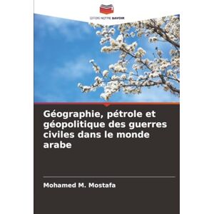 Mostafa, Mohamed M. Géographie, pétrole et géopolitique des guerres civiles dans le monde arabe Mostafa, Mohamed M. Géographie, pétrole et géopolitique des guerres civiles dans le monde arabe