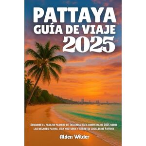 Wilder, Alden PATTAYA GUÍA DE VIAJE 2025: Descubre el paraíso playero de Tailandia: Guía completa de 2025 sobre las mejores playas, vida nocturna y secretos locales de Pattaya Wilder, Alden PATTAYA GUÍA DE VIAJE 2025: Descubre el paraíso playero de Tailandia: Guía completa de 2025 sobre las mejores playas, vida nocturna y secretos locales de Pattaya