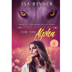 Rinner, Isa A Chance at Redemption for the Alpha: Book 8 of the Silverlake Wolves Series Rinner, Isa A Chance at Redemption for the Alpha: Book 8 of the Silverlake Wolves Series