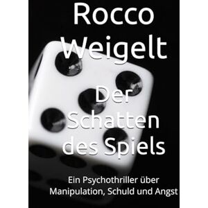 Weigelt, Rocco Der Schatten des Spiels: Ein Psychothriller über Manipulation, Schuld und Angst Weigelt, Rocco Der Schatten des Spiels: Ein Psychothriller über Manipulation, Schuld und Angst