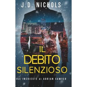 Nichols, J.D. Il Debito Silenzioso: Le Inchieste di Adrian Sawyer (I Misteri di Adrian Sawyer) Nichols, J.D. Il Debito Silenzioso: Le Inchieste di Adrian Sawyer (I Misteri di Adrian Sawyer)