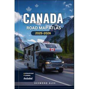 Alex, Desmond CANADA ROAD MAP ATLAS 2025-2026: The Ultimate Travel Companion: Detailed Maps, Scenic Highways, National Parks, Top Attractions and Hidden Gems from Coast to Coast Alex, Desmond CANADA ROAD MAP ATLAS 2025-2026: The Ultimate Travel Companion: Detailed Maps, Scenic Highways, National Parks, Top Attractions and Hidden Gems from Coast to Coast