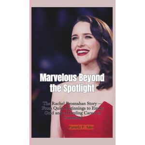 P. Siler, Pamela MARVELOUS BEYOND THE SPOTLIGHT: The Rachel Brosnahan Story — From Quiet Beginnings to Emmy Gold and a Dazzling Career in Command P. Siler, Pamela MARVELOUS BEYOND THE SPOTLIGHT: The Rachel Brosnahan Story — From Quiet Beginnings to Emmy Gold and a Dazzling Career in Command