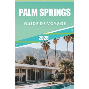 Rangel, Jerry L. PALM SPRINGS GUIDE DE VOYAGE 2026: Explorez l'oasis du désert, la vallée de Coachella, la mer de Salton: principales attractions, joyaux cachés et ... pour une escapade mémorable en Californie Rangel, Jerry L. PALM SPRINGS GUIDE DE VOYAGE 2026: Explorez l'oasis du désert, la vallée de Coachella, la mer de Salton: principales attractions, joyaux cachés et ... pour une escapade mémorable en Californie