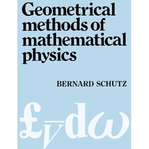 Schutz, Bernard Geometrical Methods of Mathematical Physics Schutz, Bernard Geometrical Methods of Mathematical Physics