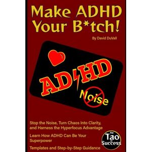 DuVall, David Make ADHD Your B*tch!: Stop the Noise, Turn Chaos Into Clarity, and Harness the Hyperfocus Advantage (The Tao of Success) DuVall, David Make ADHD Your B*tch!: Stop the Noise, Turn Chaos Into Clarity, and Harness the Hyperfocus Advantage (The Tao of Success)