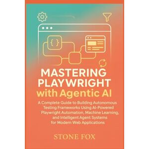Fox, Stone Intelligent Test Automation: Mastering Playwright with Agentic AI for Self-Healing, Adaptive Web Testing: A Complete Guide to Building Autonomous ... 2 (Modern Playwright & AI Automation Suite) Fox, Stone Intelligent Test Automation: Mastering Playwright with Agentic AI for Self-Healing, Adaptive Web Testing: A Complete Guide to Building Autonomous ... 2 (Modern Playwright & AI Automation Suite)