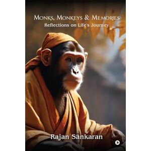Rajan Sankaran Monks, Monkeys and Memories: Reflections on Life's Journey Rajan Sankaran Monks, Monkeys and Memories: Reflections on Life's Journey