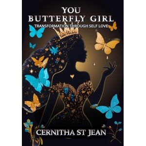 St. Jean, Cernitha You Butterfly Girl: Transformation Through Self Love St. Jean, Cernitha You Butterfly Girl: Transformation Through Self Love