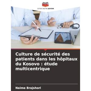 Brajshori, Naime Culture de sécurité des patients dans les hôpitaux du Kosovo : étude multicentrique Brajshori, Naime Culture de sécurité des patients dans les hôpitaux du Kosovo : étude multicentrique