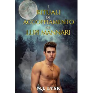 Lysk, N.J. I Rituali di Accoppiamento dei Lupi Mannari: Romanzo M/M/M Mpreg Lysk, N.J. I Rituali di Accoppiamento dei Lupi Mannari: Romanzo M/M/M Mpreg
