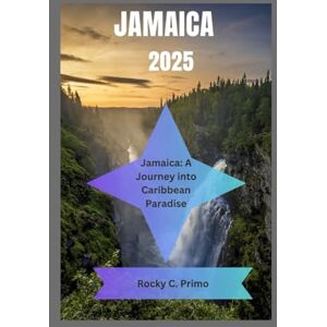 Primo, Rocky C. JAMAICA 2025: Jamaica: A Journey into Caribbean Paradise Primo, Rocky C. JAMAICA 2025: Jamaica: A Journey into Caribbean Paradise