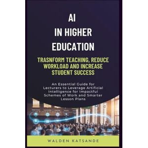 Katsande, Walden AI in Higher Education: Transform Teaching, Reduce Workload, and Increase Student Success: An Essential Guide for Lecturers to Leverage Artificial ... Schemes of Work & Smarter Lesson Plans Katsande, Walden AI in Higher Education: Transform Teaching, Reduce Workload, and Increase Student Success: An Essential Guide for Lecturers to Leverage Artificial ... Schemes of Work & Smarter Lesson Plans