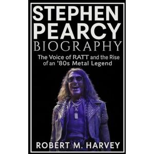 Harvey, Robert M. Stephen Pearcy Biography: The Voice of RATT and the Rise of an ’80s Metal Legend Harvey, Robert M. Stephen Pearcy Biography: The Voice of RATT and the Rise of an ’80s Metal Legend
